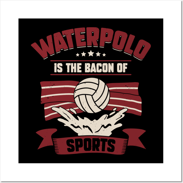 Waterpolo Is The Bacon Of Sports Wall Art by Dolde08